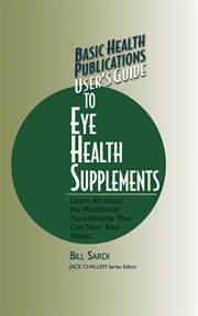 User's Guide to Eye Health Supplements : Learn All About the Nutritional Supplements That Can Save Your Vision cover image cdn