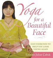 Yoga for a beautiful face : easy exercises to help you look young again cover image cdn