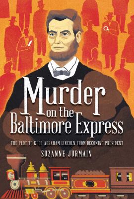 Murder on the Baltimore Express : the plot to keep Abraham Lincoln from becoming president  cover image cdn