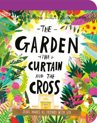 The garden, the curtain, and the cross board book : the true story of why Jesus died and rose again cover image