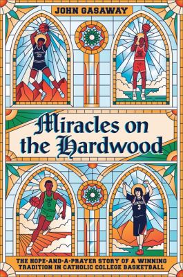 Miracles on the hardwood : the hope-and-a-prayer story of a winning tradition in Catholic college basketball  cover image cdn