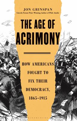 The age of acrimony : how Americans fought to fix their democracy, 1865-1915  cover image cdn