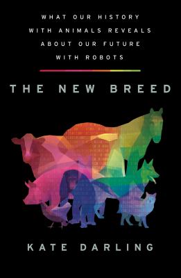 The new breed : what our history with animals reveals about our future with robots cover image