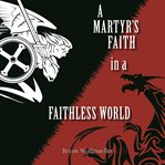 A martyr's faith in a faithless world cover image cdn