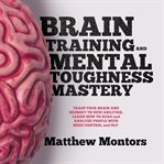 Brain training and mental toughness mastery: train your brain and memory to new abilities. learn cover image cdn