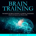 Brain training: the basics of brain training and mental toughness. unlock and improve your memory cover image cdn