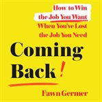 Coming back : how to win the job you want when you've lost the job you need cover image cdn