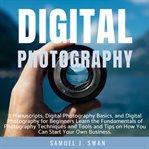 Digital photography. 2 Manuscripts, Digital Photography Basics, and Digital Photography for Beginners Learn the Fundament cover image cdn
