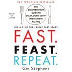 Fast. Feast. Repeat : the comprehensive guide to delay, don't deny intermittent fasting : including the 28-day FAST start cover image cdn