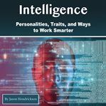 Intelligence. Personalities, Traits, and Ways to Work Smarter cover image cdn