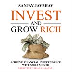 Invest and grow rich : achieve financial independence with $500 a month cover image cdn