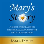 Mary's story. A Short Story Based on the Biblical Account of the Birth of Jesus Christ cover image cdn