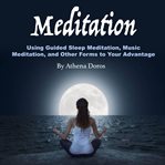 Meditation. Using Guided Sleep Meditation, Music Meditation, and Other Forms to Your Advantage cover image cdn