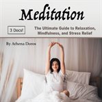 Meditation. The Ultimate Guide to Relaxation, Mindfulness, and Stress Relief cover image cdn