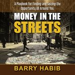 Money in the streets. A Playbook for Finding and Seizing the Opportunity All Around You cover image cdn