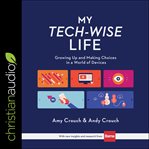 My tech-wise life : growing up and making choices in a world of devices cover image cdn