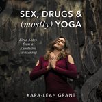 Sex, drugs & (mostly) yoga : field notes from a Kundalini awakening cover image cdn