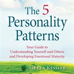 The 5 personality patterns : your guide to understanding yourself and others and developing emotional maturity cover image cdn