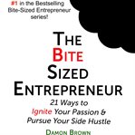 The bite sized entrepreneur : 21 ways to ignite your passion & pursue your side hustle cover image cdn