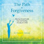 The path to forgiveness : moving forward with hope and healing one day at a time cover image cdn