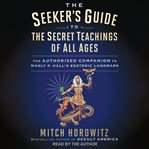 The seeker's guide to The secret teachings of all ages : the authorized companion to Manly P. Hall's esoteric landmark cover image cdn