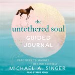 The untethered soul guided journal. Practices to Journey Beyond Yourself cover image cdn