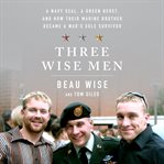 Three wise men : A Navy SEAL, a Green Beret, and how their Marine brother became a war's sole survivor cover image cdn