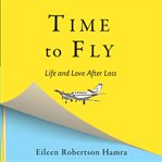 Time to fly : life and love after loss cover image cdn