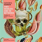 Two worlds and in between : the best of Caitlín R. Kiernan cover image cdn