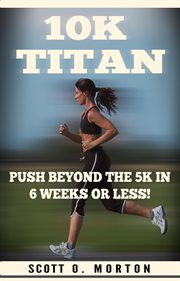 10K titan : push beyond the 5K in 6 weeks or less! cover image cdn