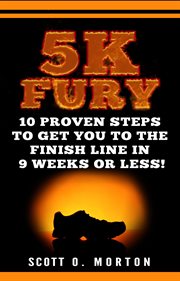 5K fury : 10 proven steps to get you to the finish line in 9 weeks or less! cover image cdn