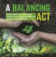A balancing act dynamic nature and her ecosystems ecology for kids science kids 3rd grade chi cover image cdn