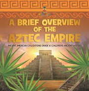 A brief overview of the aztec empire ancient american civilizations grade 4 children's ancient cover image cdn