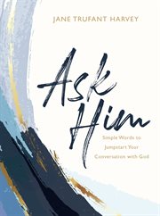 Ask Him : simple words to jumpstart your conversation with God cover image cdn