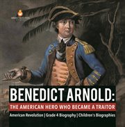 Benedict arnold : the american hero who became a traitor american revolution grade 4 biography cover image cdn