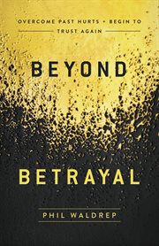 Beyond betrayal : overcome past hurts and begin to trust again cover image cdn