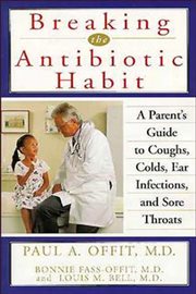 Breaking the antibiotic habit : a parent's guide to coughs, colds, ear infections, and sore throats cover image cdn
