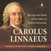 Carolus linnaeus : the life and works of the father of modern taxonomy naming the world grade 5 cover image cdn