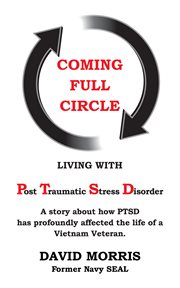 Coming full circle : living with Post-Traumatic Stress Disorder : a story about how the Vietnam War has profoundly affected the life of a Vietnam veteran cover image cdn