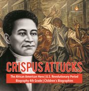 Crispus attucks the african american hero u.s. revolutionary period biography 4th grade child cover image cdn