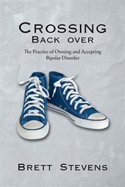 Crossing back over. The Practice of Owning and Accepting Bipolar Disorder cover image cdn