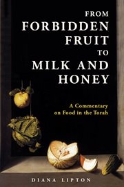 From Forbidden Fruit to Milk and Honey : A Commentary on Food in the Torah cover image cdn