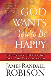 God wants you to be happy : [discovering deeper joy than you ever imagined] cover image cdn