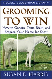 Grooming to win : how to groom, trim, braid, and prepare your horse for show cover image cdn