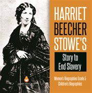 Harriet beecher stowe's story to end slavery women's biographies grade 5 children's biographies cover image cdn
