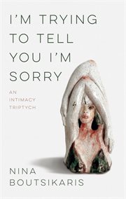 I'm trying to tell you i'm sorry: an intimacy triptych cover image cdn