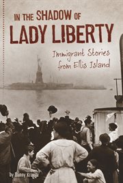 In the shadow of Lady Liberty : immigrant stories from Ellis Island cover image cdn