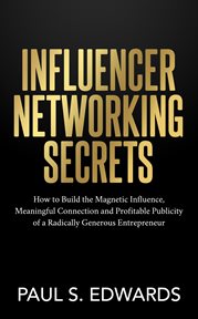 Influencer networking secrets. How to Build the Magnetic Influence, Meaningful Connection and Profitable Publicity of a Radically G cover image cdn