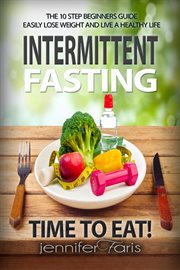 Intermittent fasting: time to eat! the 10 step beginners guide easily lose weight & live a health cover image cdn