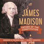 James madison : father of the constitution biographies of presidents grade 4 children's biograp cover image cdn